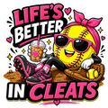 Girls Softball - Life’s Better In Cleats